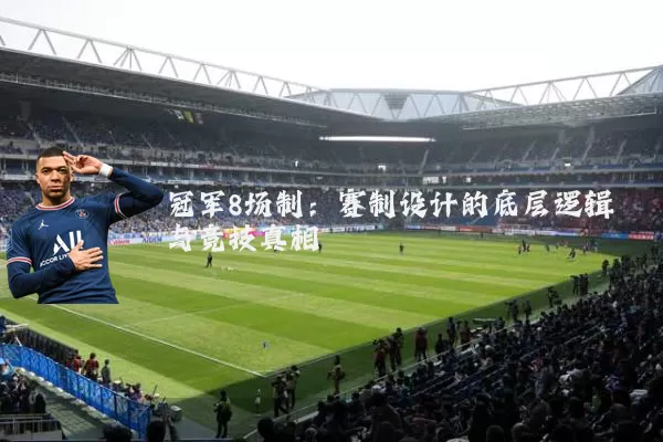 冠军8场制：赛制设计的底层逻辑与竞技真相